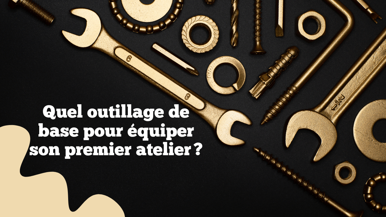 You are currently viewing Quel outillage de base pour équiper son premier atelier ?